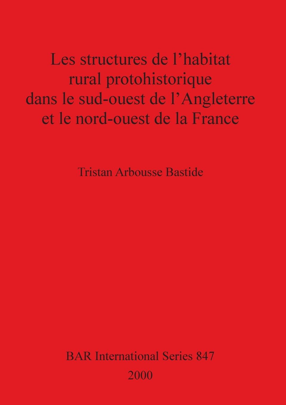 Les Structures de l'Habitat Rural Protohistorique dans le Sud-Ouest de l'angleterre et le Nordouest de la France