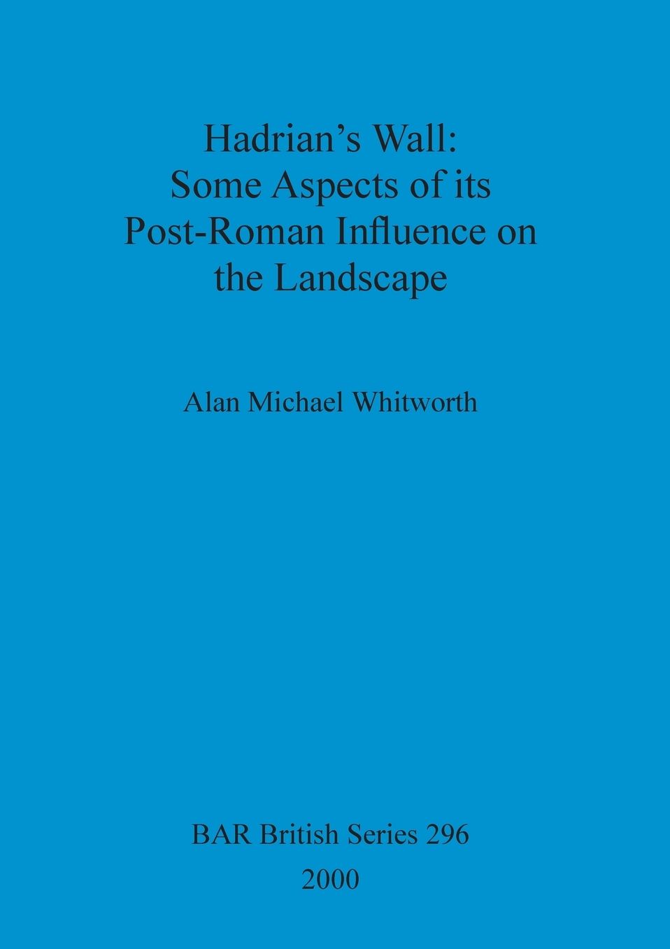 Hadrian's Wall: Some Aspects of Its Post-Roman Influence on the Landscape