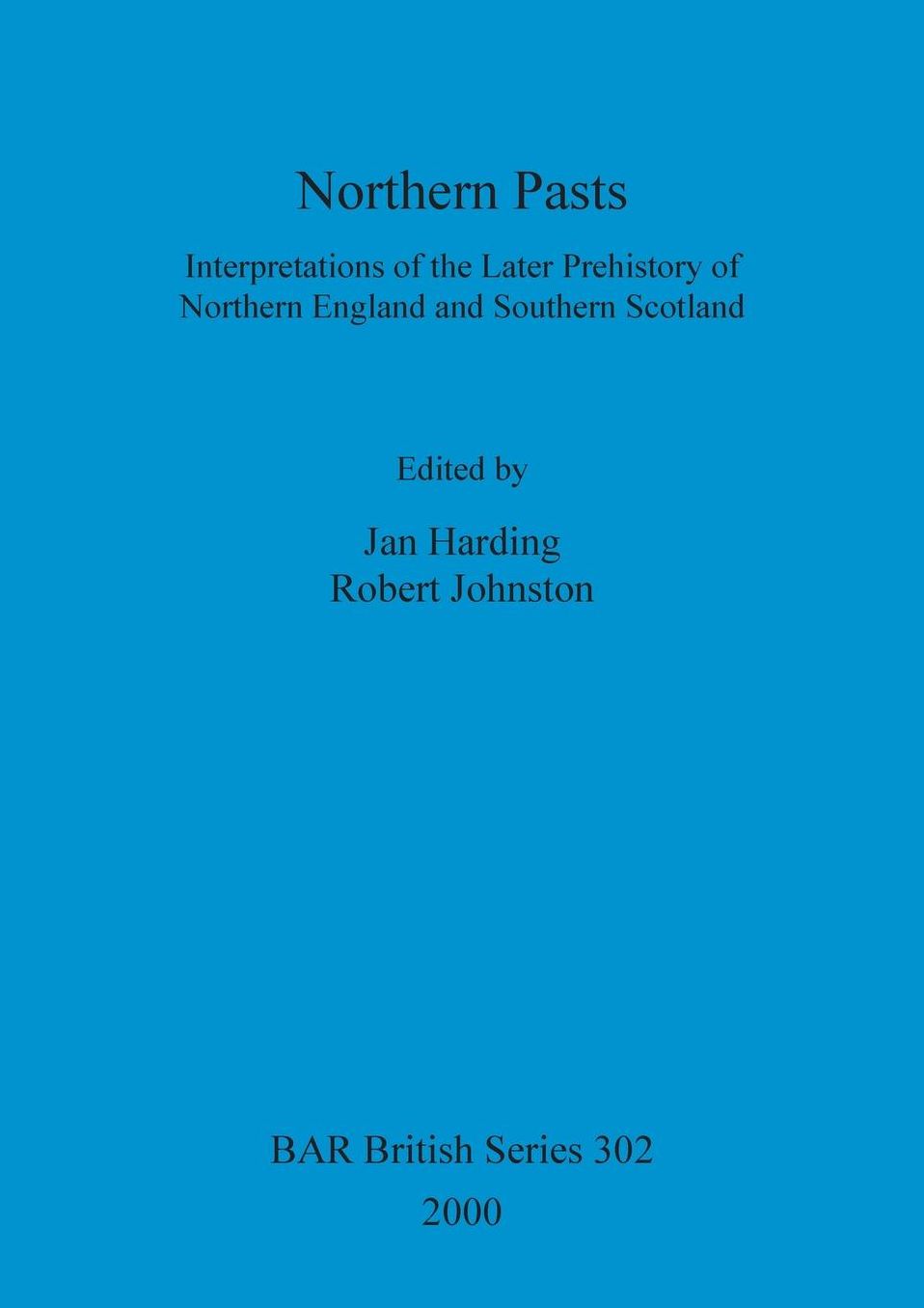 Northern Pasts: Interpretations of the Later Prehistory of Northern England and Southern Scotland