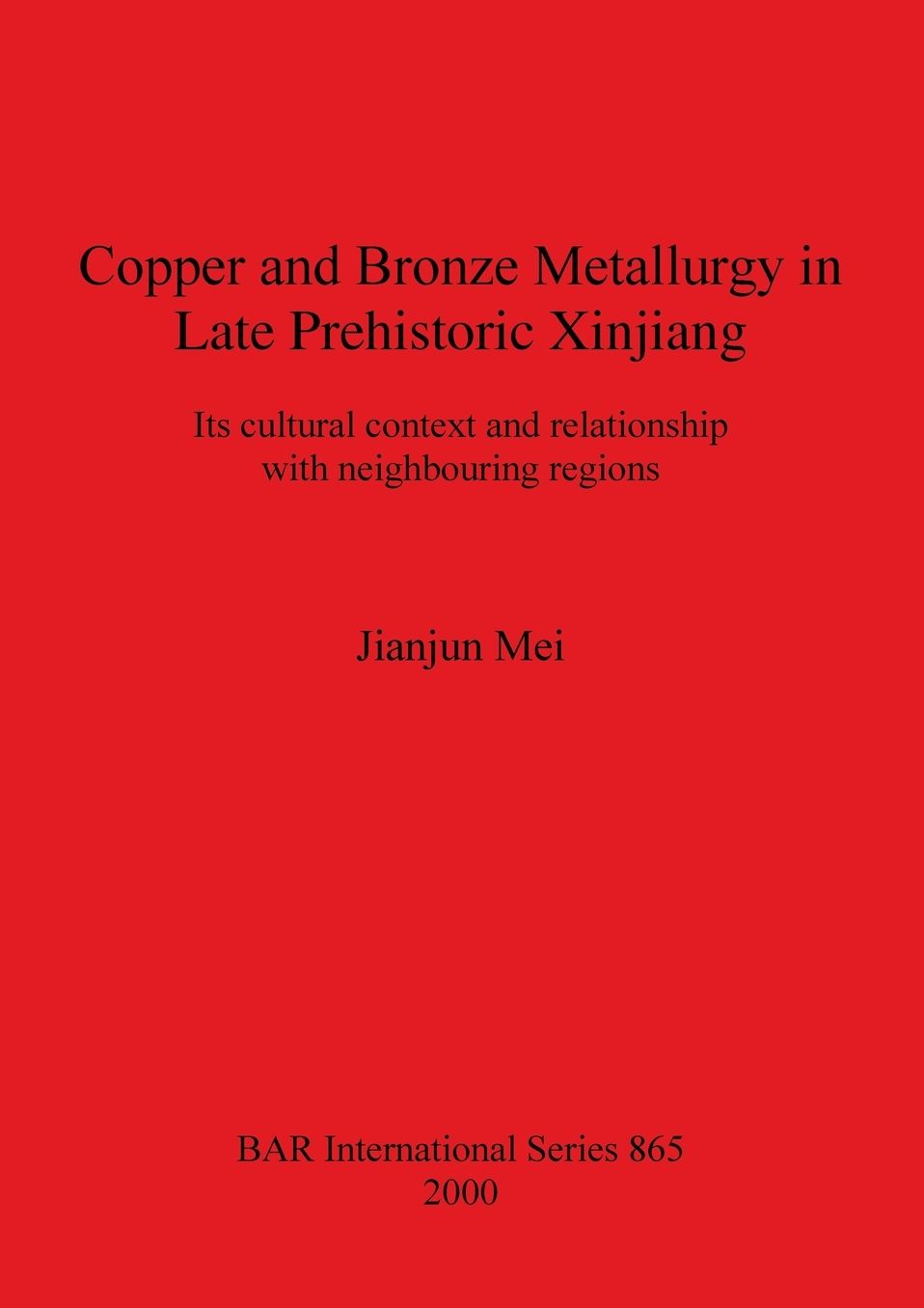 Copper and Bronze Metallurgy in Late Prehistoric Xinjiang: Its Cultural Context and Relationship with Neighbouring Regions