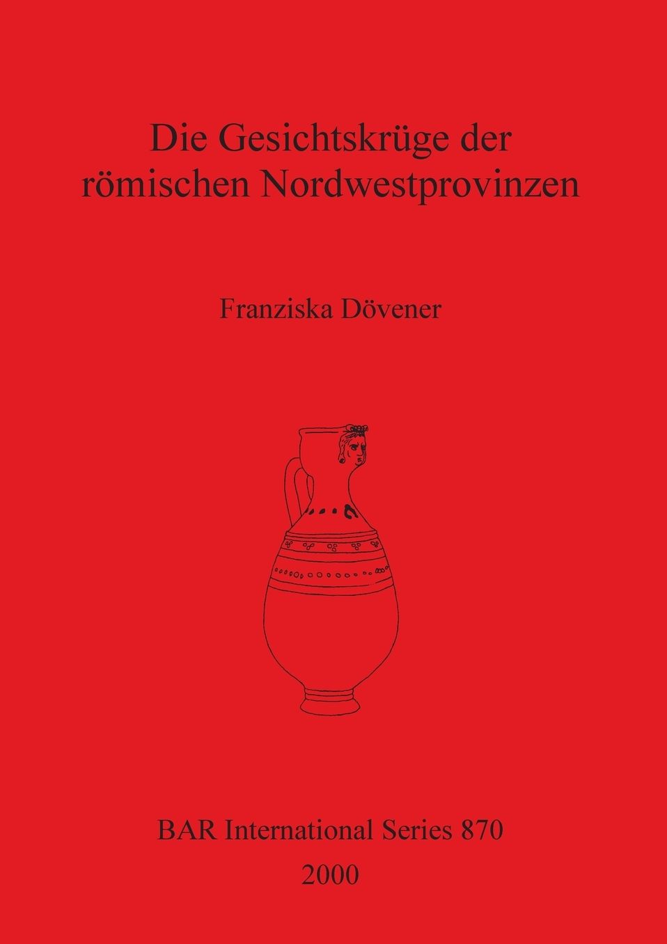 Die Gesichtskruge der Romischen Nordwestprovinzen
