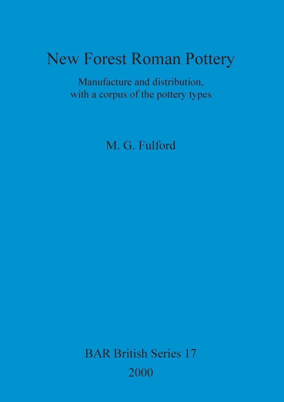 New Forest Roman Pottery: Manufacture and Distribution, with a Corpus of the Pottery Types