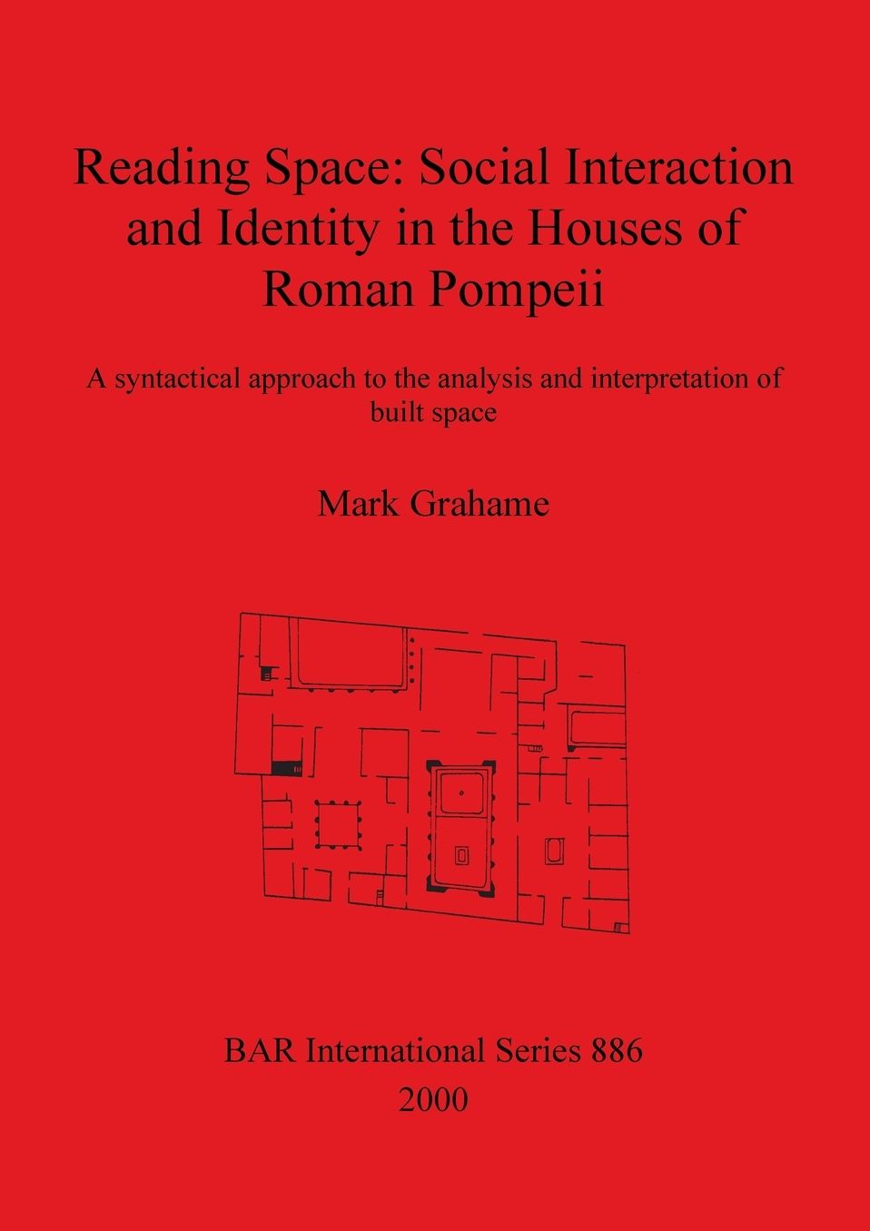 Reading Space: Social Interaction and Identity in the Houses of Roman Pompeii, a Syntactical Approach to the Analysis and Interpretation of Built Space