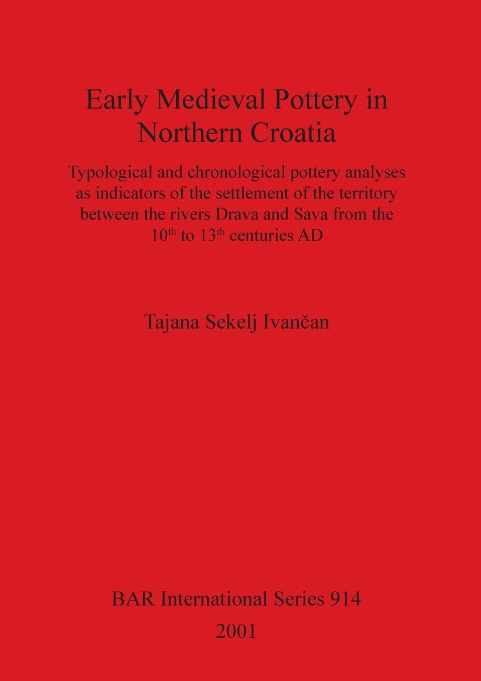 Early Medieval Pottery in Northern Croatia: Typological and Chronological Pottery Analyses As Indicators of the Settlement of the Territory Between the Rivers Drava and Sava from the 10th to 13th Centuries AD
