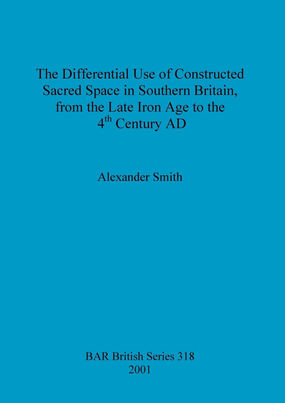 The Differential Use of Constructed Sacred Space in Southern Britain, from the Late Iron Age to the 4th Century AD