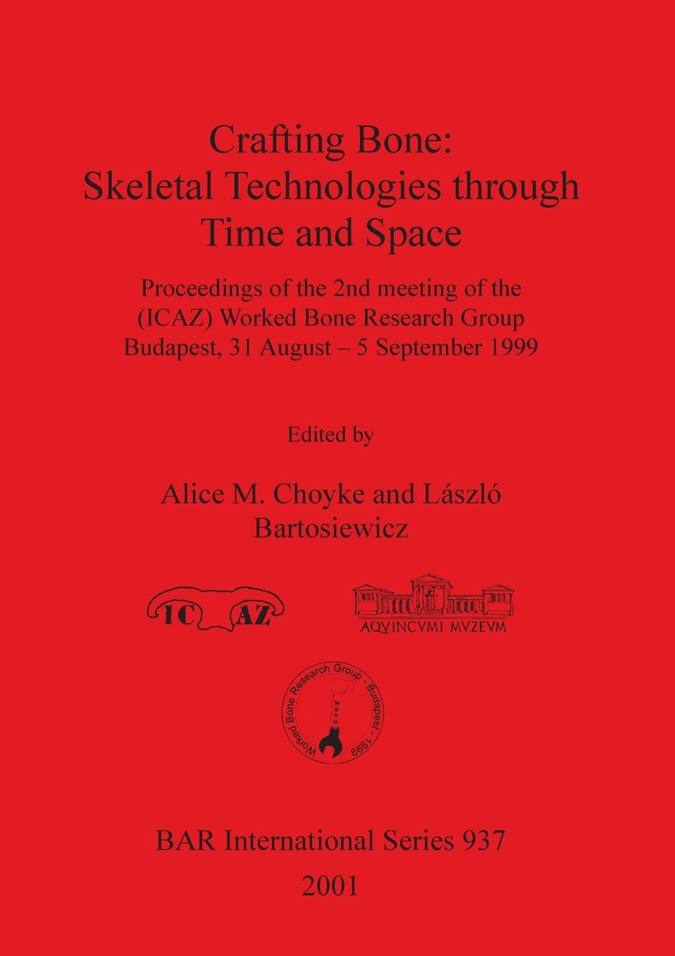 Crafting Bone: Skeletal Technologies Through Time and Space: Proceedings of the 2nd Meeting of the (ICAZ) Worked Bone Research Group, Budapest, 31 August - 5 September 1999