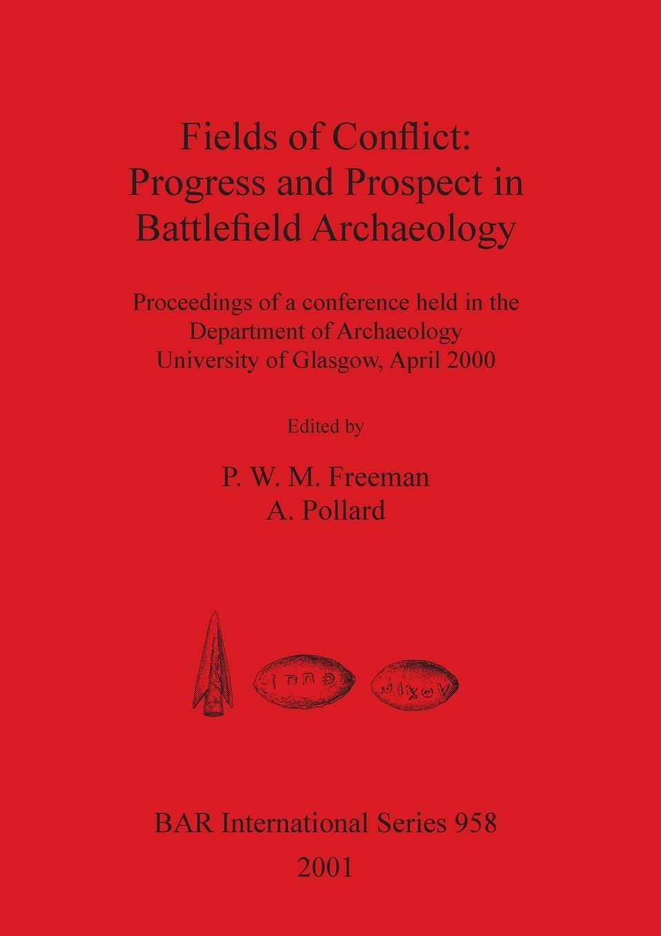 Fields of Conflict: Progress and Prospect in Battlefield Archaeology: Proceedings of a Conference Held in the Department of Archaeology, University of Glasgow, April 2000