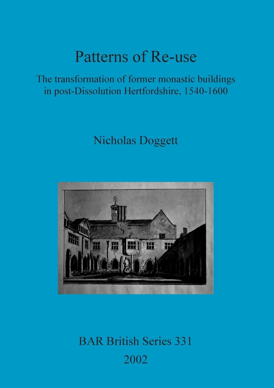 Patterns of Re-Use: The Transformation of Former Monastic Buildings in Post-Dissolution Hertfordshire, 1540-1600