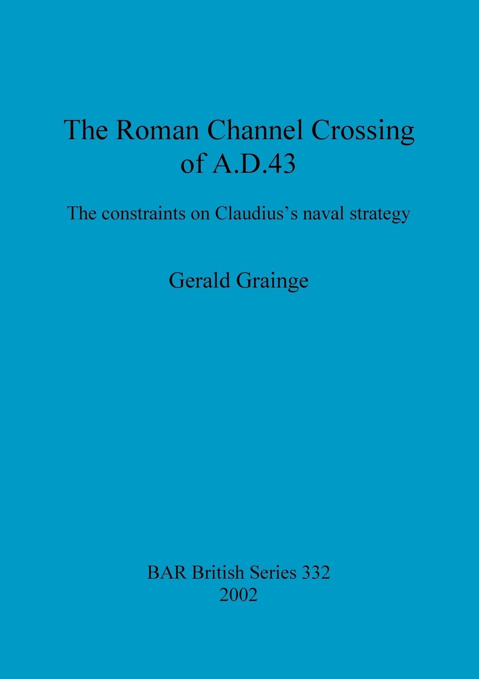 Roman Channel Crossing of A. D.43: The Constraints on Claudius's Naval Strategy