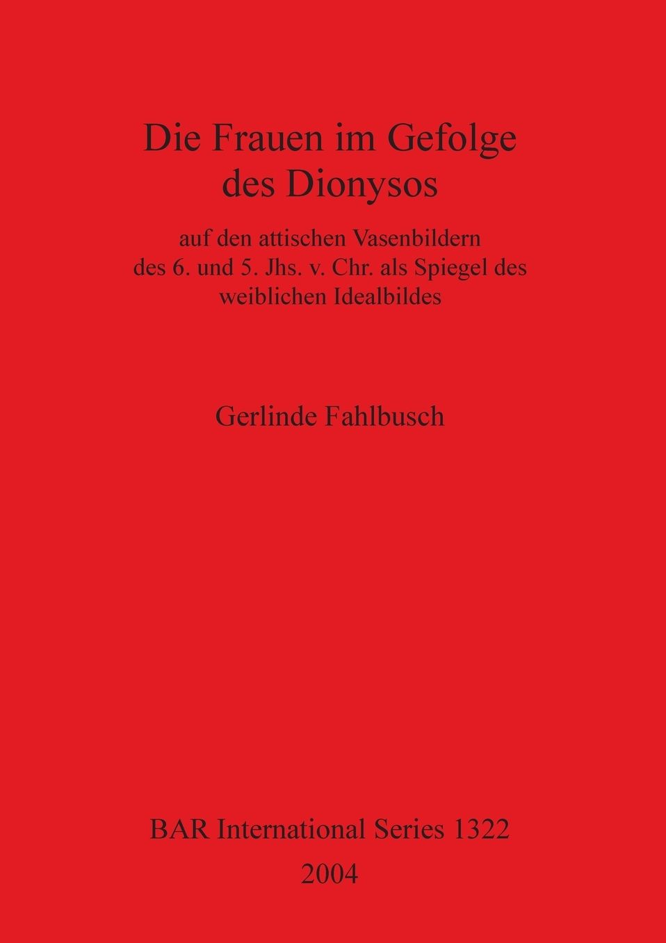 Die Frauen im Gefolge des Dionysos auf den attischen Vasenbildern des 6. und 5. Jhs. V. Chr. als Spiegel des weiblichen Idealbildes