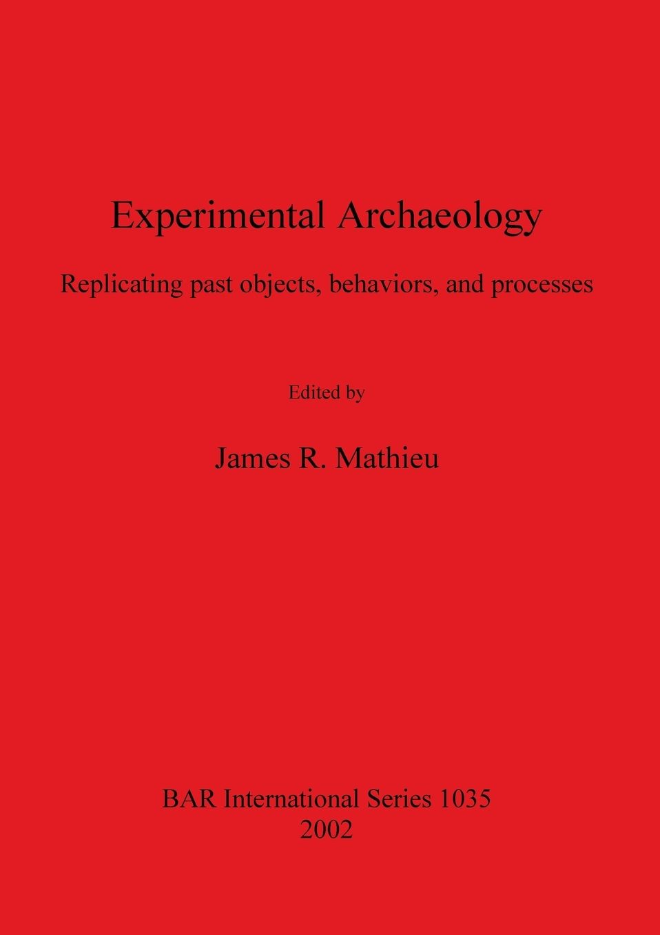Experimental Archaeology: Replicating Past Objects, Behaviors, and Processes