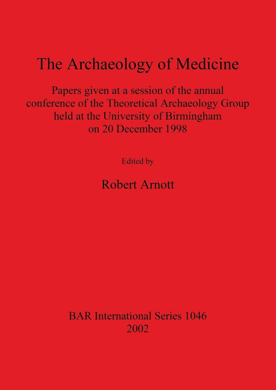The Archaeology of Medicine: Papers Given at a Session of the Annual Conference of the Theoretical Archaeology Group Held at the University of Birmingham on 20 December 1998