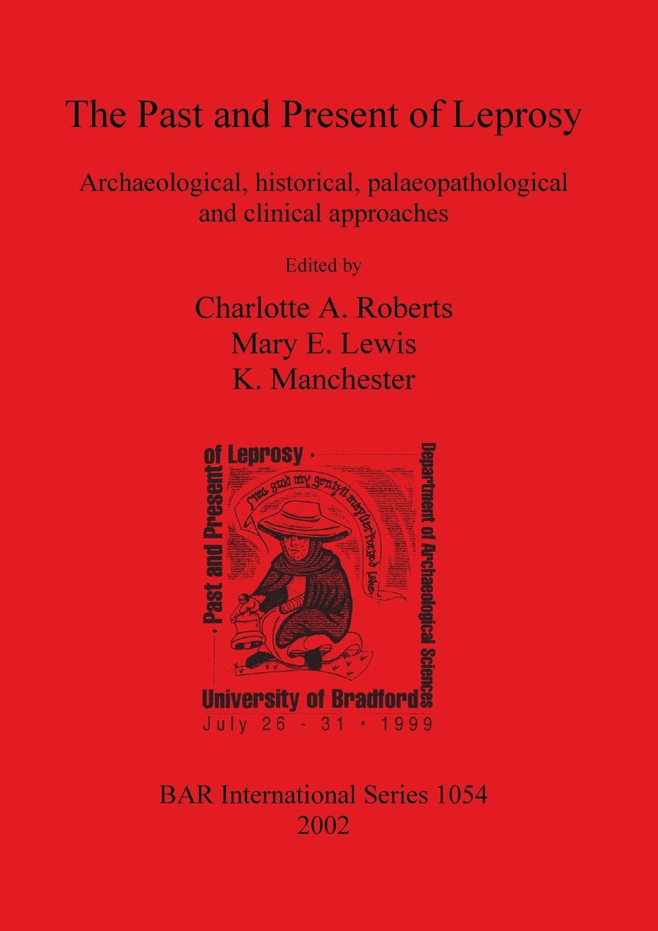 Past and Present of Leprosy: Archaeological, Historical, Palaeopathological and Clinical Approaches - Proceedings of the International Congress on the Evolution and Palaeoepidemiology of the Infectious Diseases 3 (Icepid), University of Bradford, 26th-31s