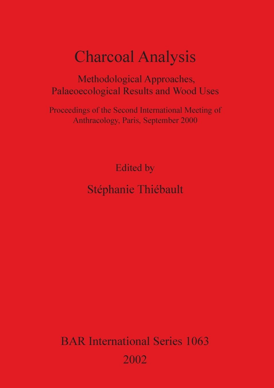 Charcoal Analysis: Methodological Approaches, Palaeoecological Results, and Wood Uses: Proceedings of the Second International Meeting of Anthracology, Paris, September 2000