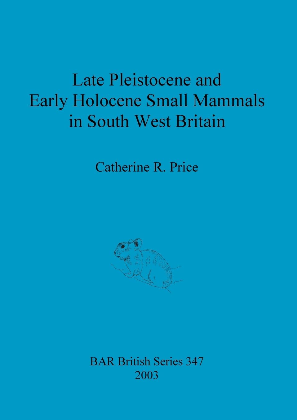 Late Pleistocene and Early Holocene Small Mammals in South West Britain: Environmental and Taphonomic Implications and Their Role in Archaeological Research