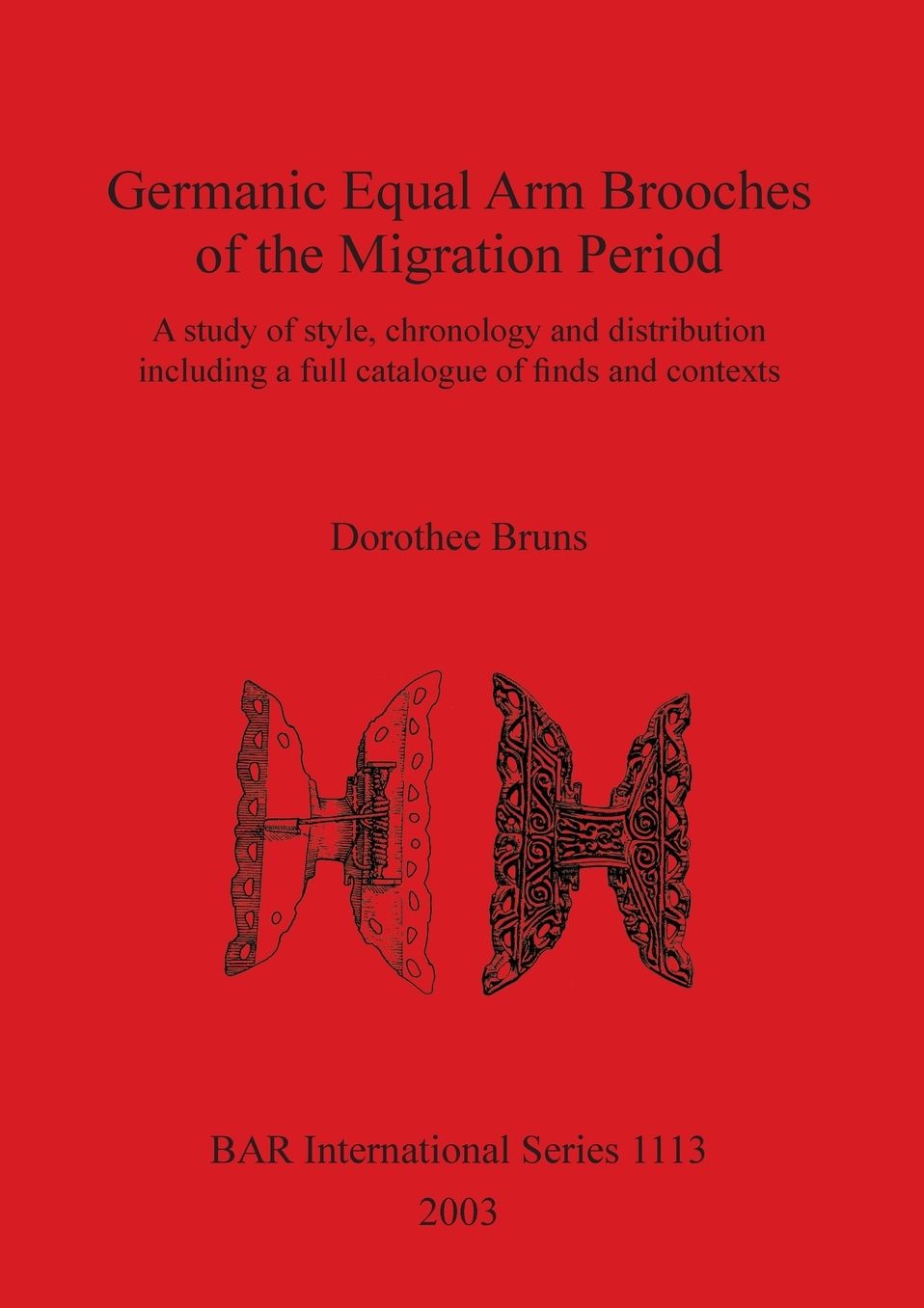 Germanic Equal Arm Brooches of the Migration Period: A Study of Style, Chronology and Distribution, Including a Full Catalogue of Finds and Contexts