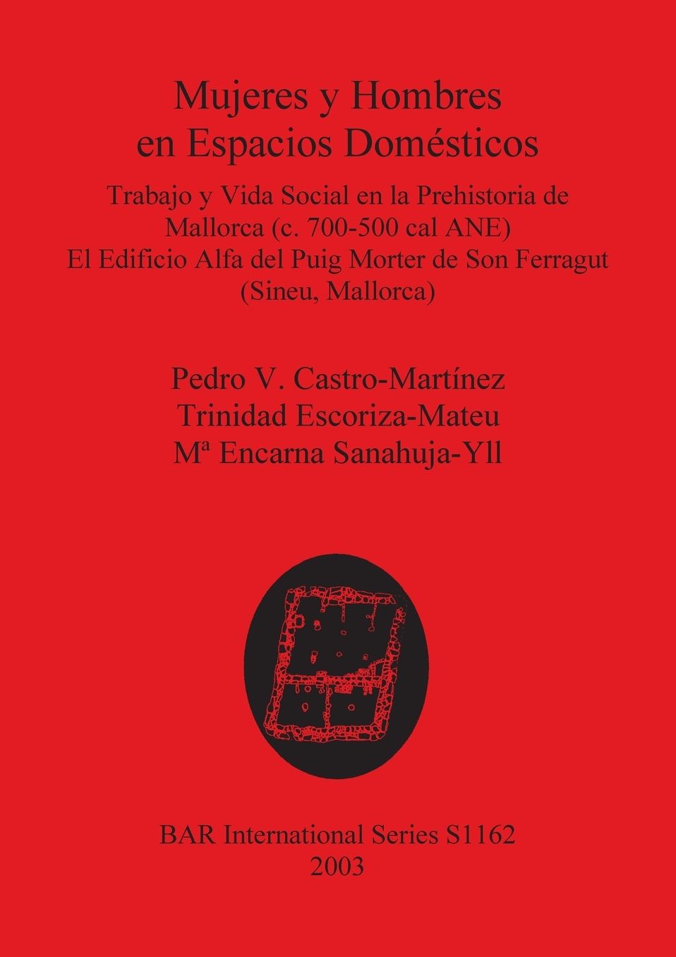 Mujures y Hombres en Espacios Domesticos: Trabajo y Vida Social en la Prehistoria de Mallorca (C.700-500 Cal Ane). el Edificio Alfa Del Puig Morter de Son Ferragut (Sineu, Mallorca)