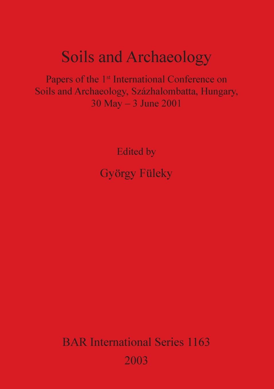 Soils and Archaeology: Papers of the 1st International Conference on Soils and Archaeology, Szazhalombatta, Hungary, 30 May - 3 June 2001
