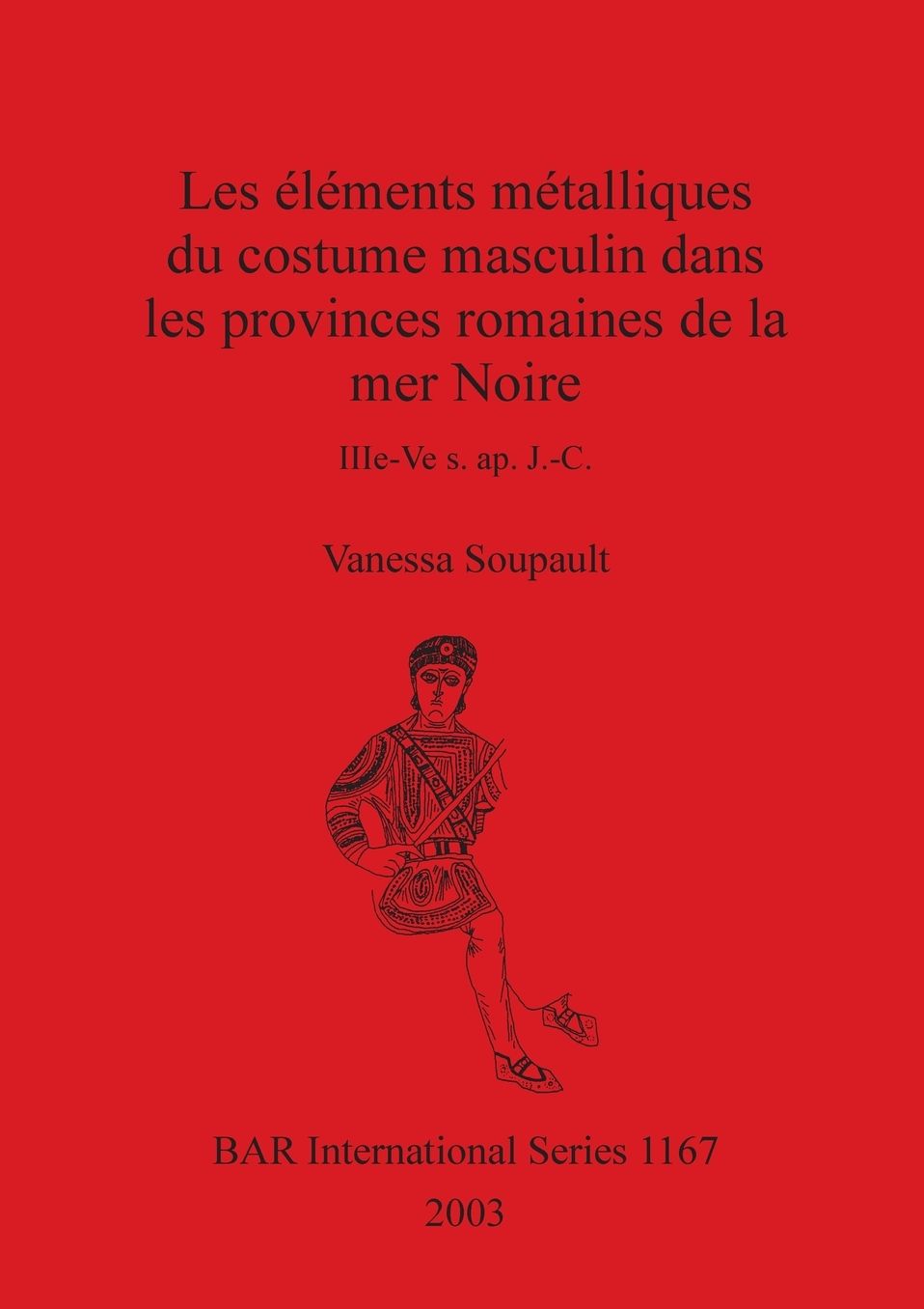 Elements Metalliques du Costume Mesculin Dans les Provinces Romaines de la Mer Noire, Iiie-Ve S. Ap. J.-C