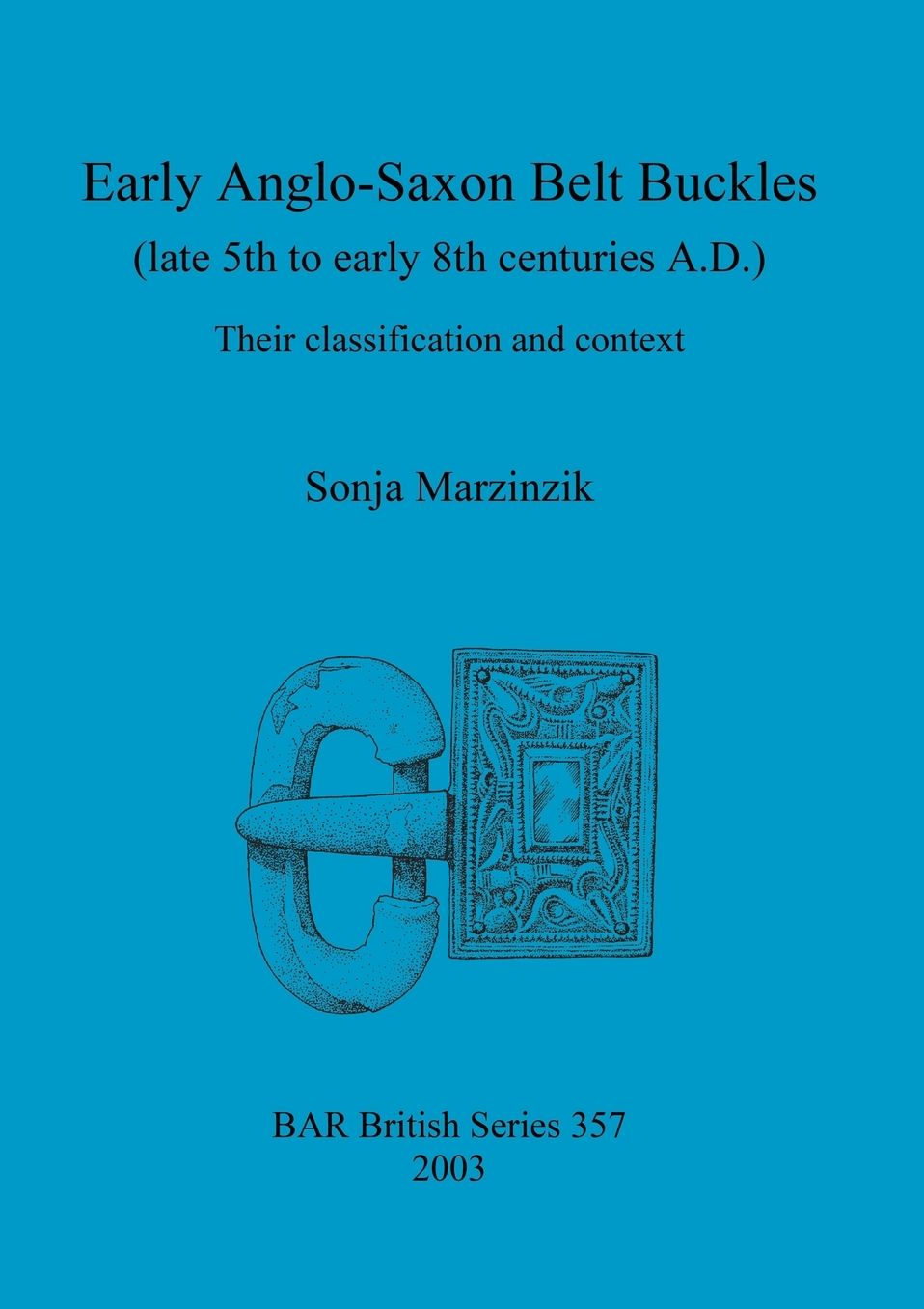Early Anglo-Saxon Belt Buckles (Late 5th to Early 8th Centuries A. D.): Their Classification and Context