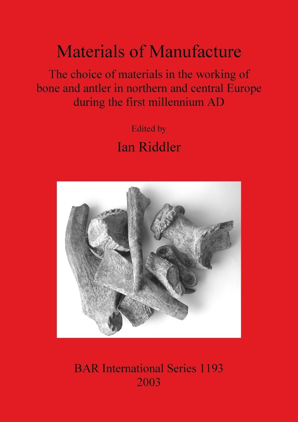 Materials of Manufacture: The Choice of Materials in the Working of Bone and Antler in Northern and Central Europe During the First Millennium Ad