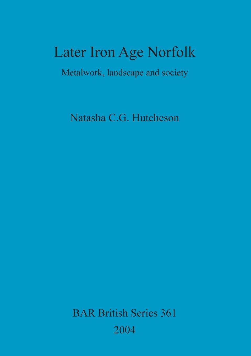 Later Iron Age Norfolk: Metalwork, landscape and society