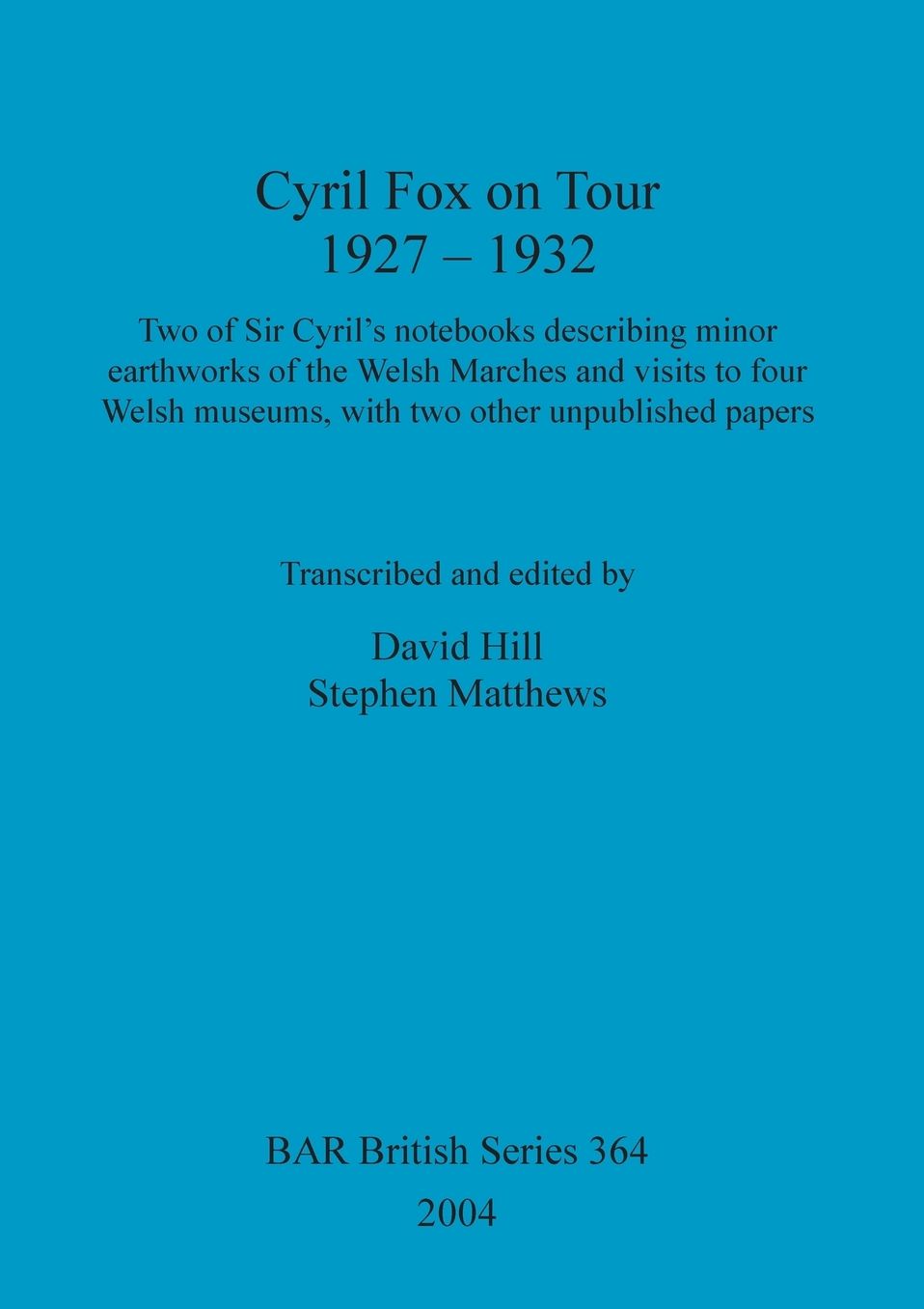 Cyril Fox on Tour 1927 - 1932: Facsimiles of Two of Sir Cyril's Notebooks Describing Minor Earthworks of the Welsh Marches and Visits to Four Welsh Museums, with Two Other Unpublished Papers