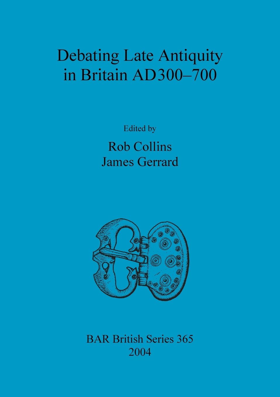 Debating Late Antiquity in Britain Ad300-700: Papers from a Conference Held
