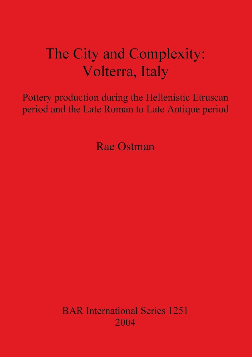 The City and Complexity: Volterra, Italy. Pottery production during the Hellenistic Etruscan period and the Late Roman to Late Antique period
