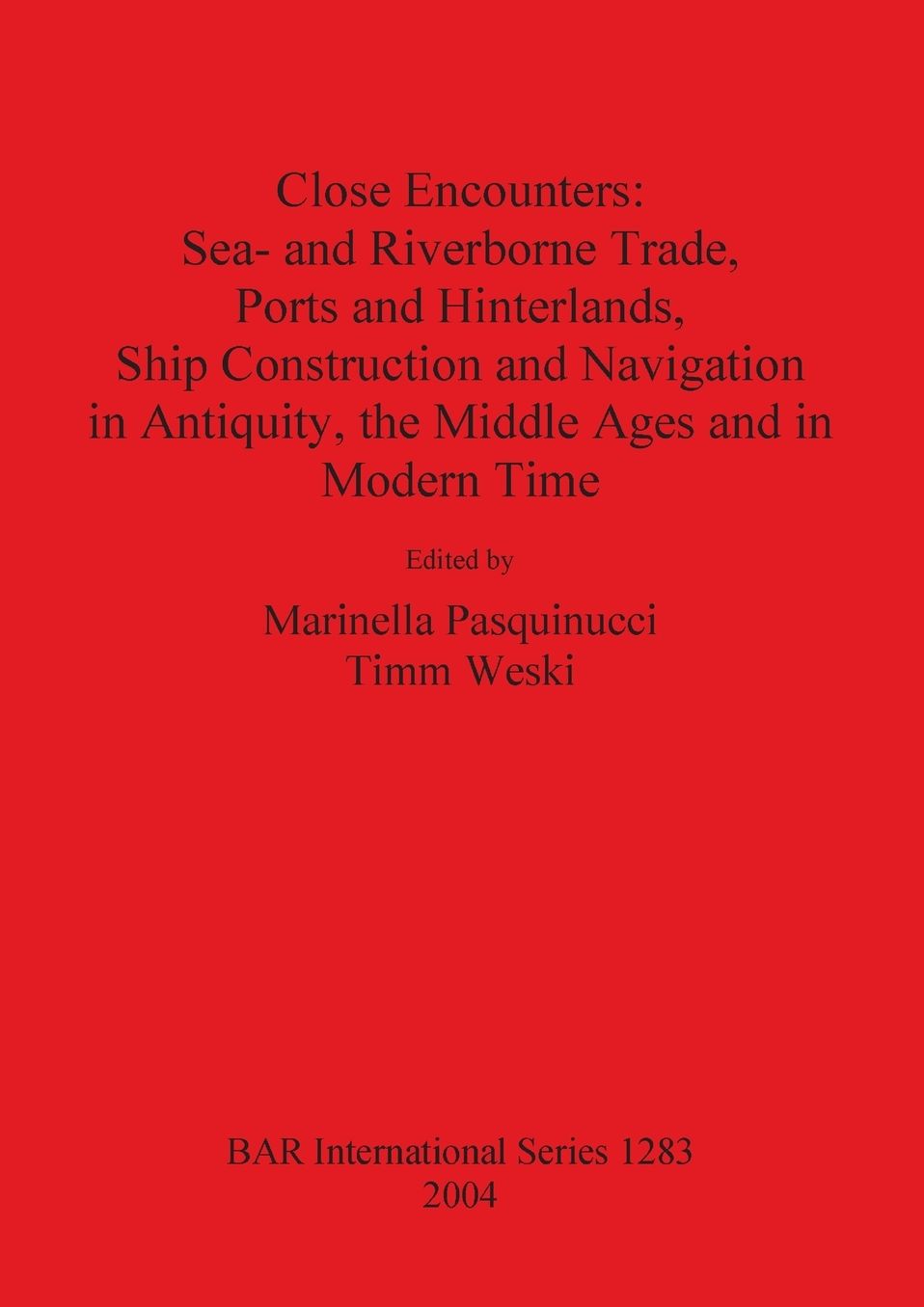 Close Encounters: Sea- and Riverborne Trade, Ports and Hinterlands, Ship Construction and Navigation in Antiquity, the Middle Ages and in Modern Time