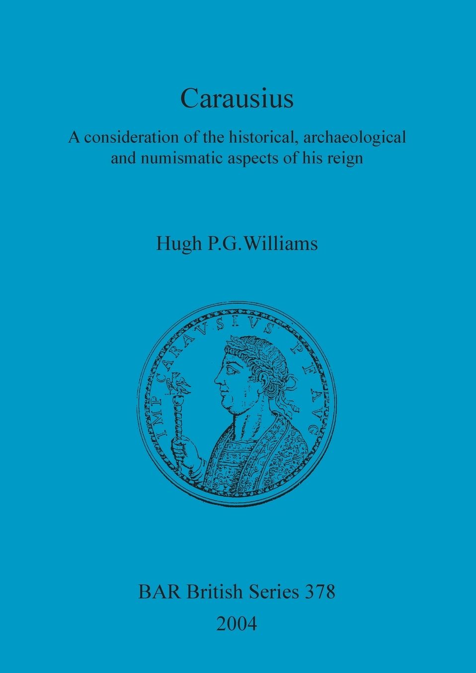 Carausius: A Consideration of the Historical, Archaeological and Numismatic Aspects of his Reign