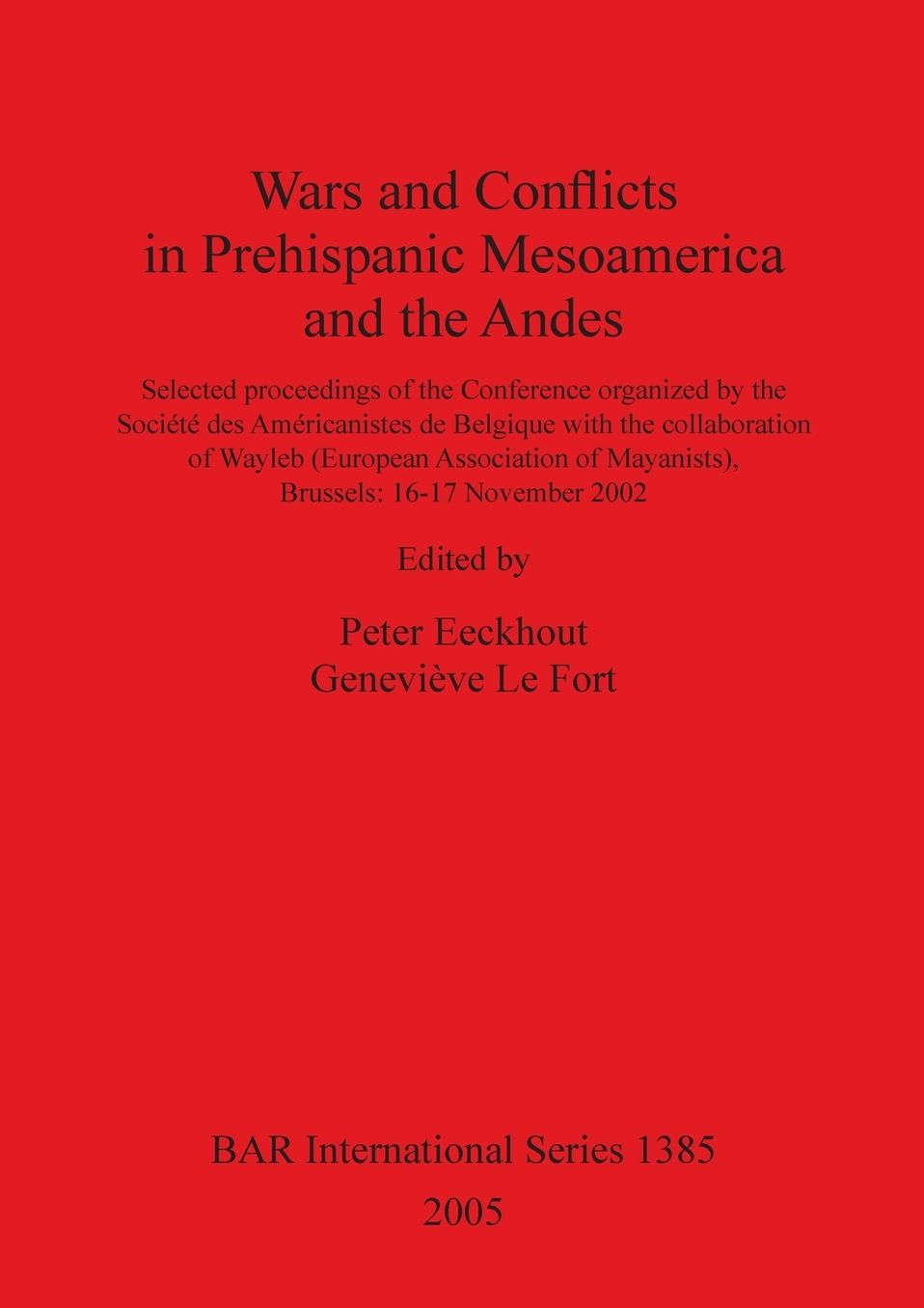 Wars and Conflicts in Prehispanic Mesoamerica and the Andes: Selected Proceedings of the Conference Organized by the Société des Américanistes de Belgique with the Collaboration of Wayleb (European Association of Mayanists): Brussels, 16-17 November 2002