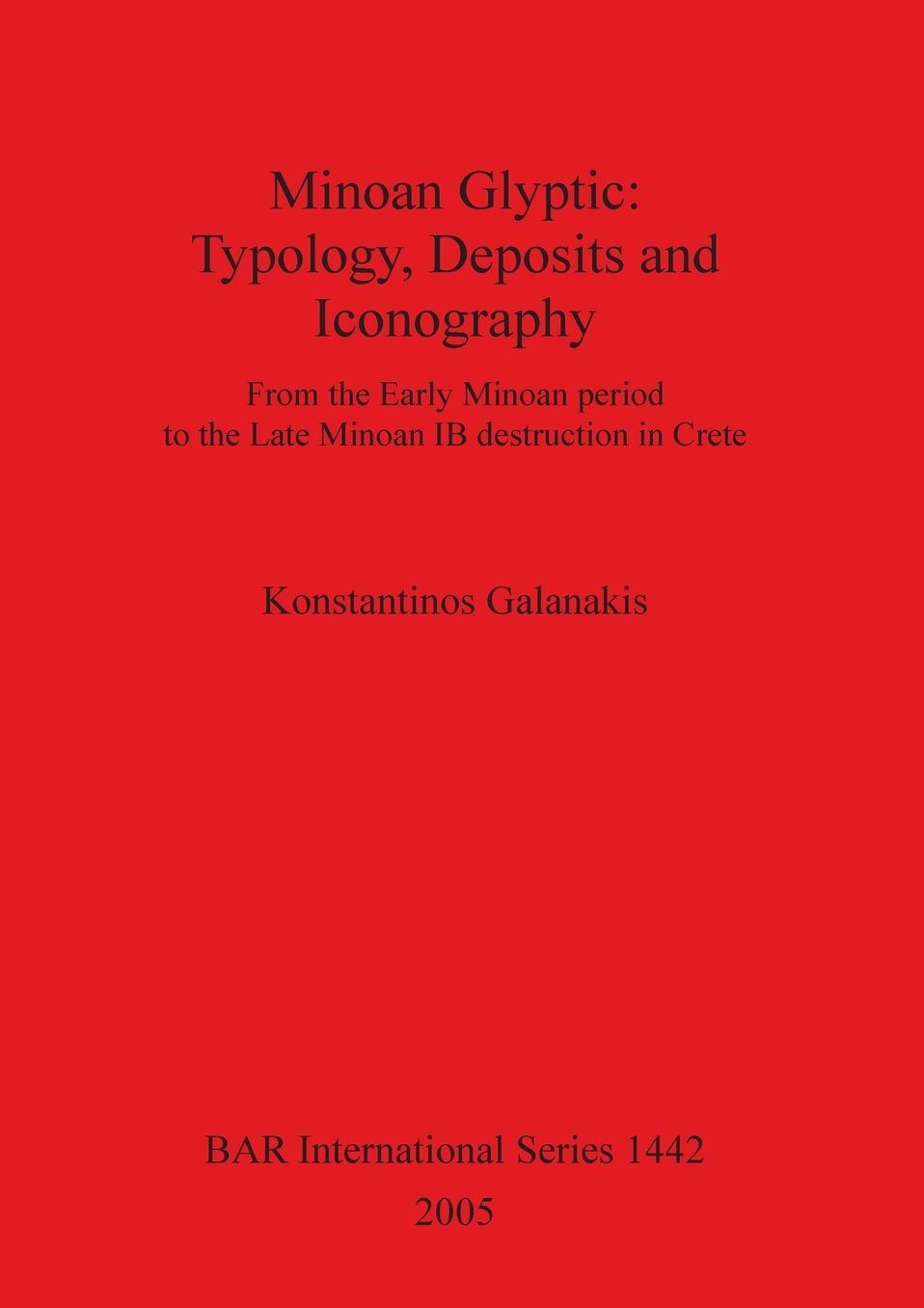 Minoan Glyptic: Typology, Deposits and Iconography from the Early Minoan Period to the Late Minoan IB Destruction in Crete