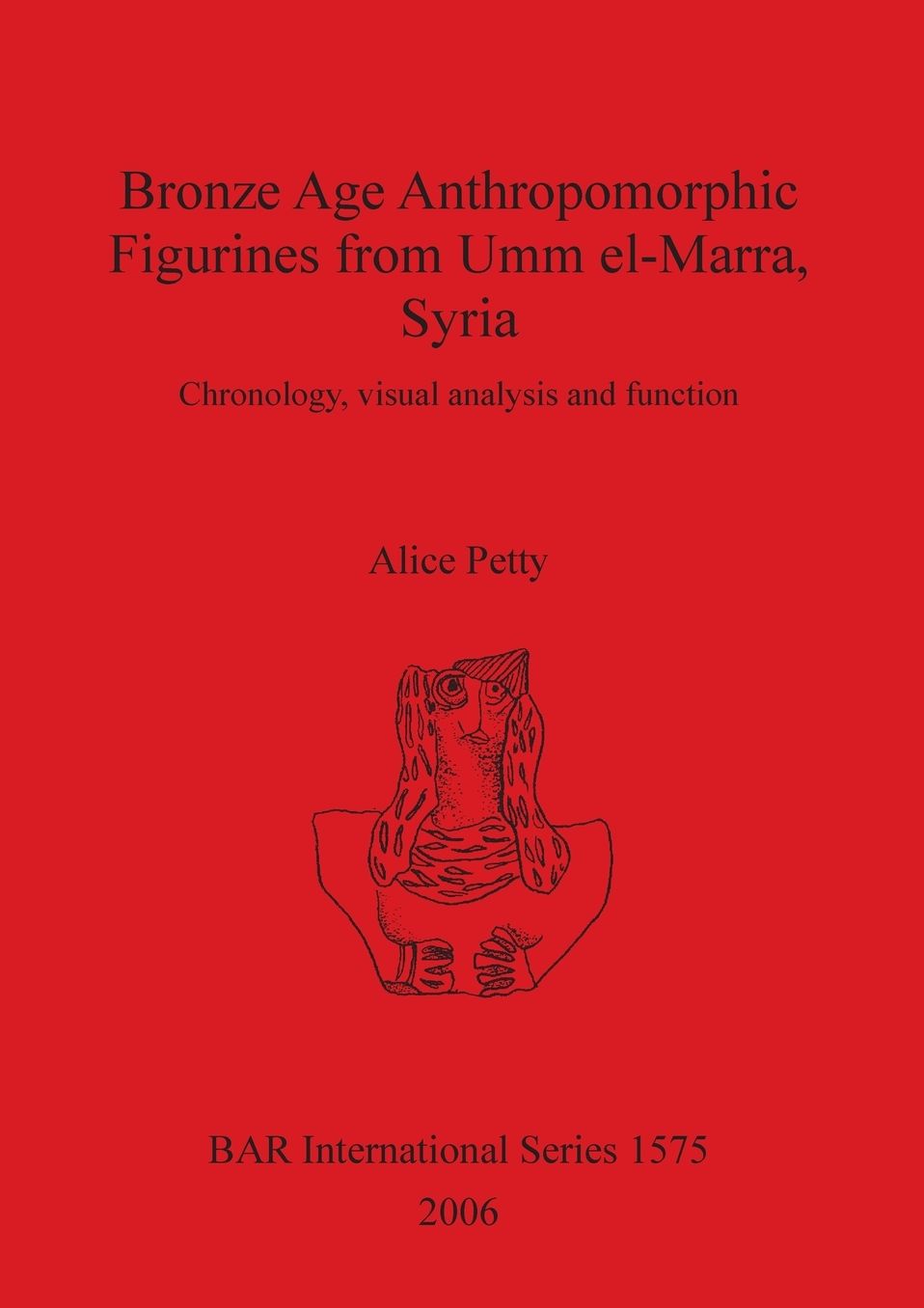 Bronze Age Anthropomorphic Figurines from Umm El-Marra, Syria: Chronology, Visual Analysis and Function