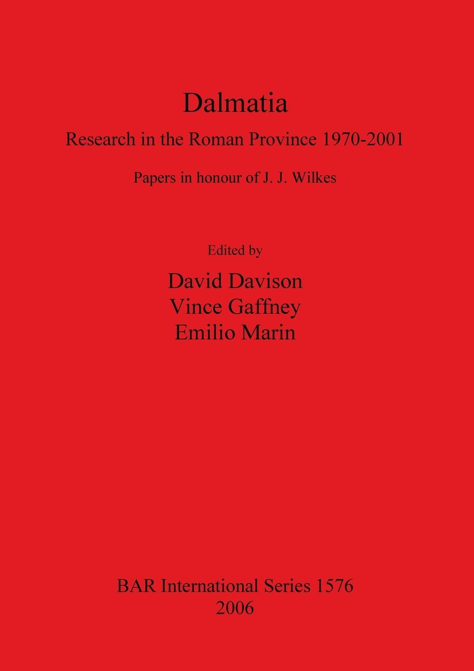 Dalmatia: Research in the Roman Province 1970-2001: Papers in Honour of J. J. Wilkes