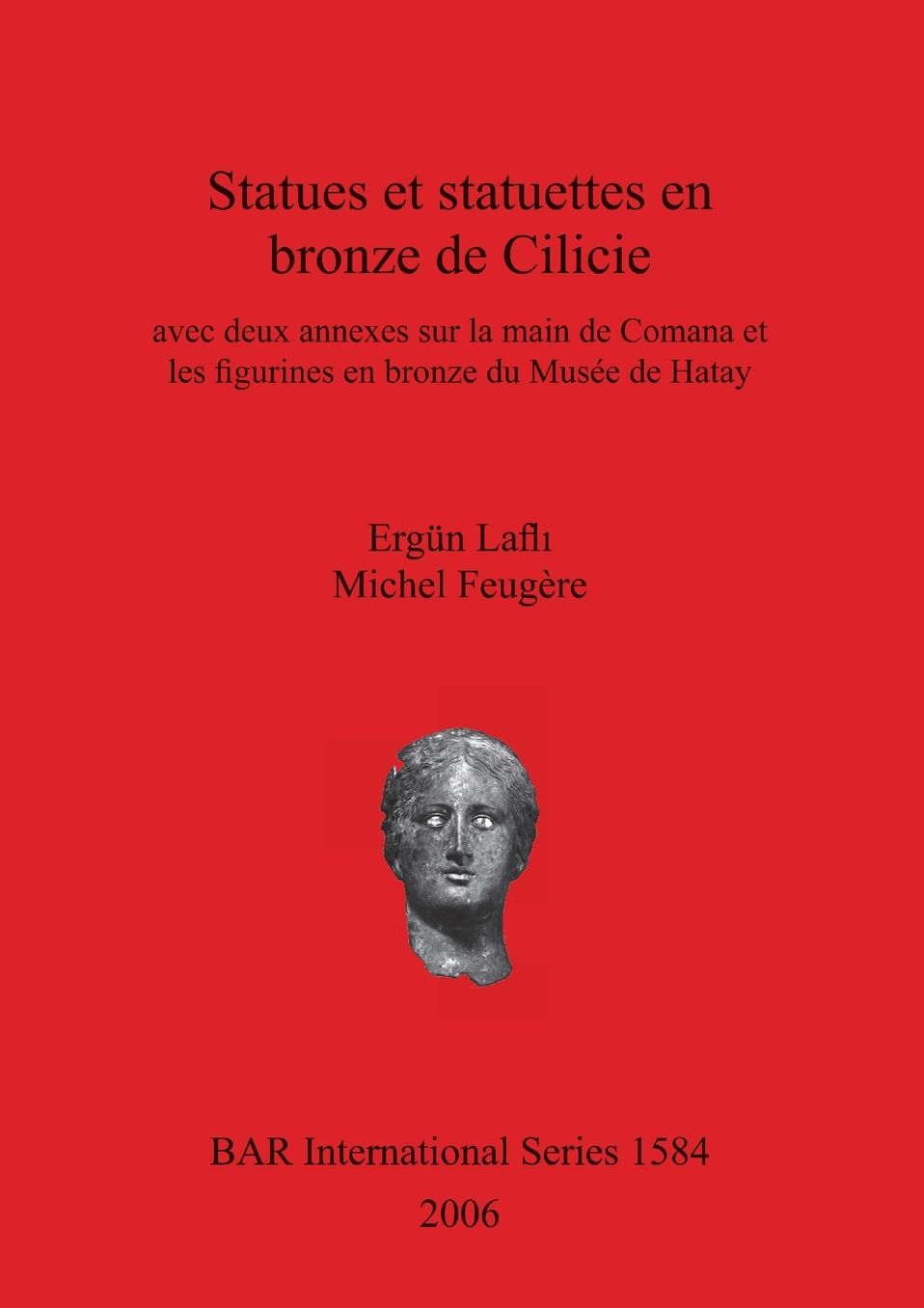 Statues et Statuettes en Bronze de Cilicie avec Deux Annexes sur la Main de Comana et les Figurines en Bronze du Musée de Hatay