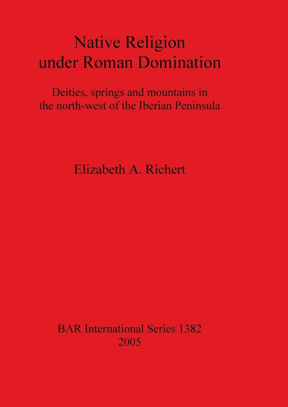 Native Religion under Roman Domination: Deities, Springs and Mountains in the North-West of the Iberian Peninsula