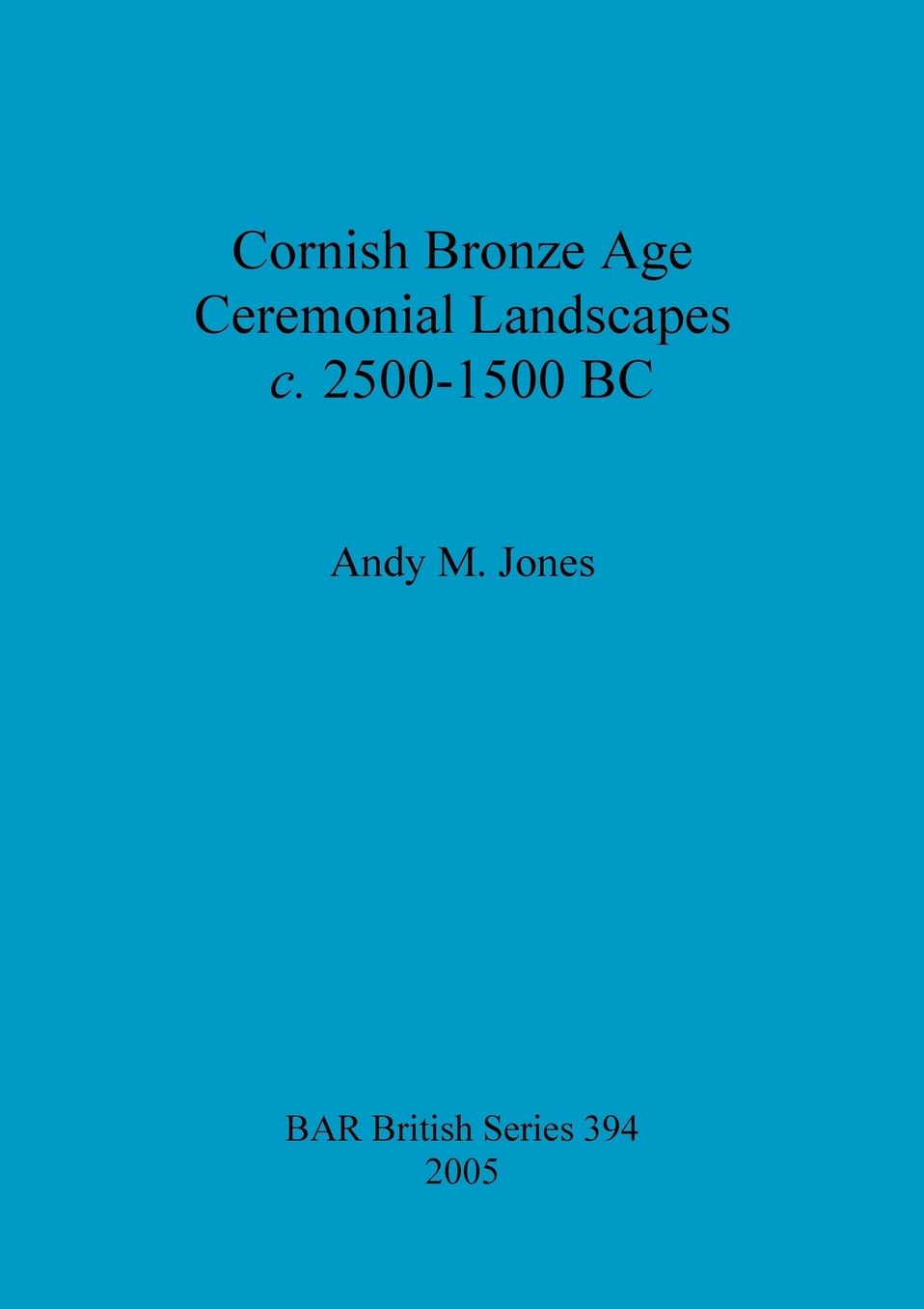 Cornish Bronze Age Ceremonial Landscapes C. 2500-1500 BC
