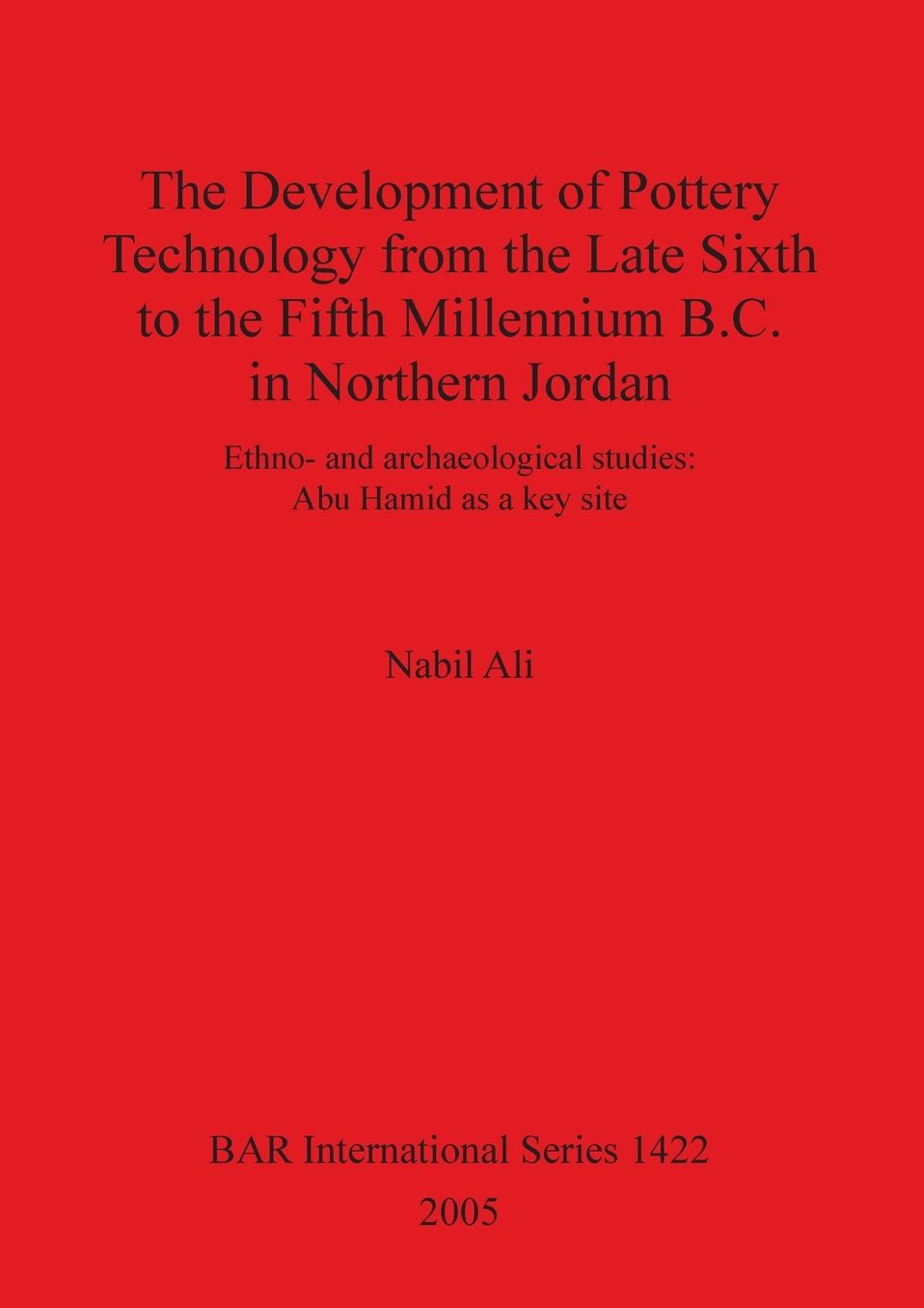 The Development of Pottery Technology from the Late Sixth to the Fifth Millennium B.C. in Northern Jordan: Ethno- and Archaeological Studies: Abu Hamid As a Key Site