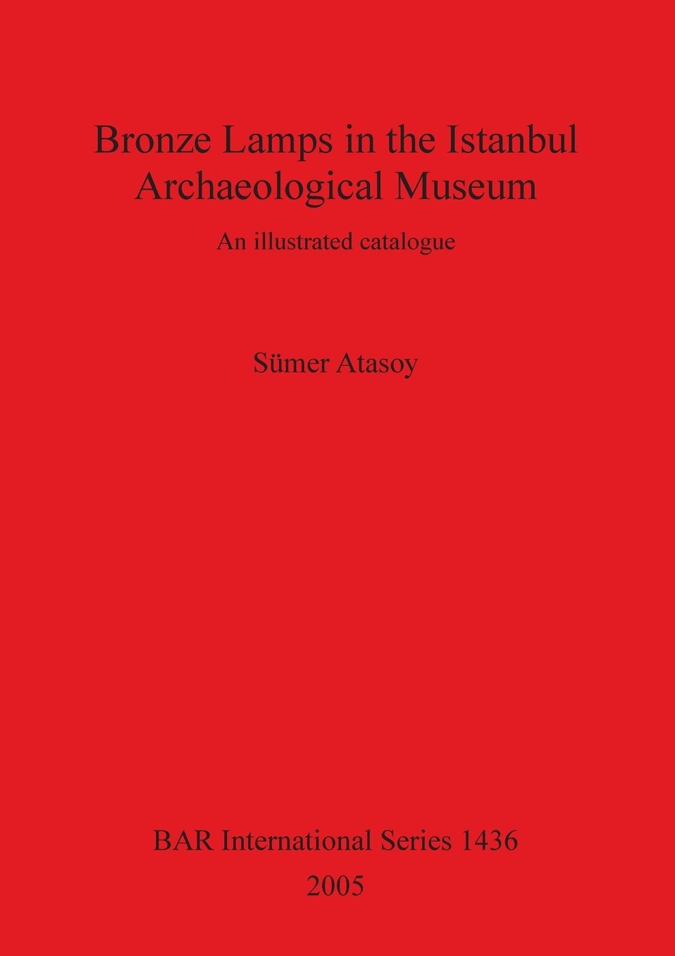Bronze Lamps in the Istanbul Archeaological Museum: An Illustrated Catalogue