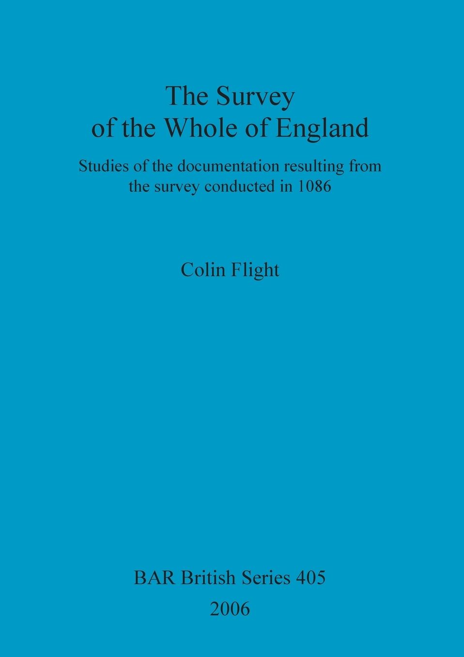 The Survey of the Whole of England: Studies of the Documentation Resulting from the Survey Conducted In 1086