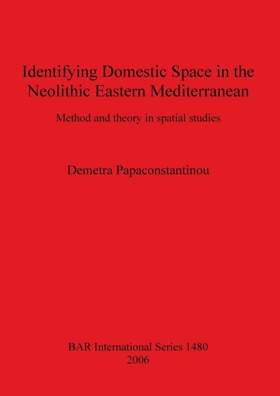 Identifying Domestic Space in the Neolithic Eastern Mediterranean: Method and Theory in Spatial Studies