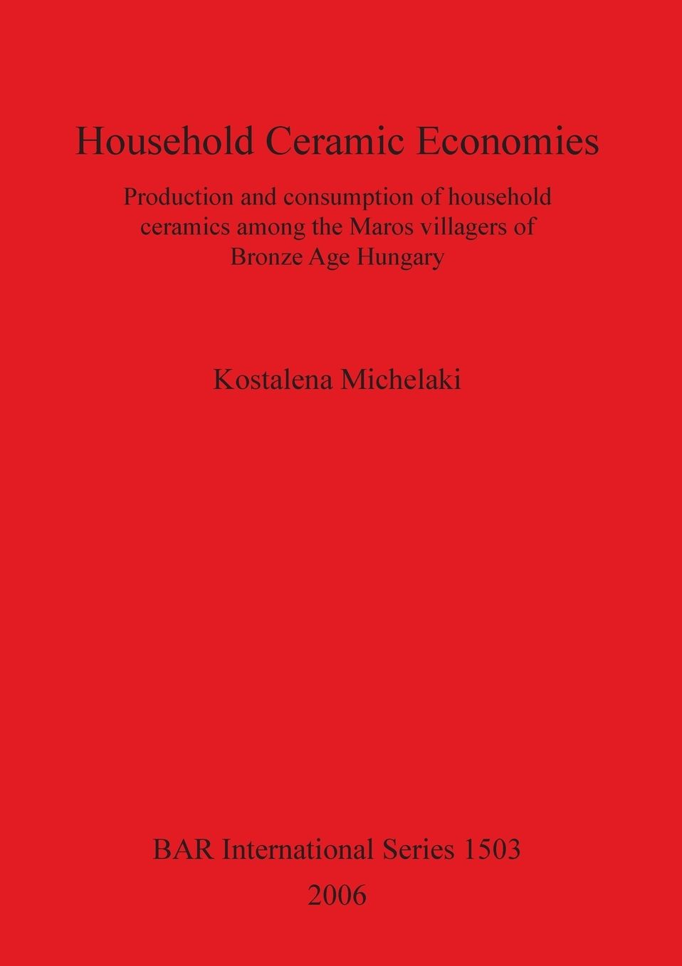 Household Ceramic Economies: Production and Consumption of Household Ceramics among the Maros Villagers of Bronze Age Hungary