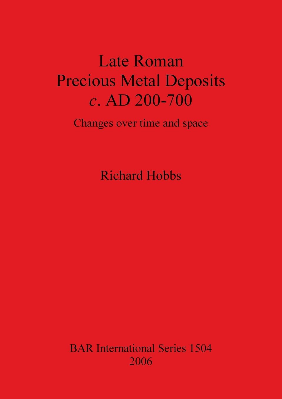 Late Roman Precious Metal Deposits, C. AD 200-700: Changes over Time and Space