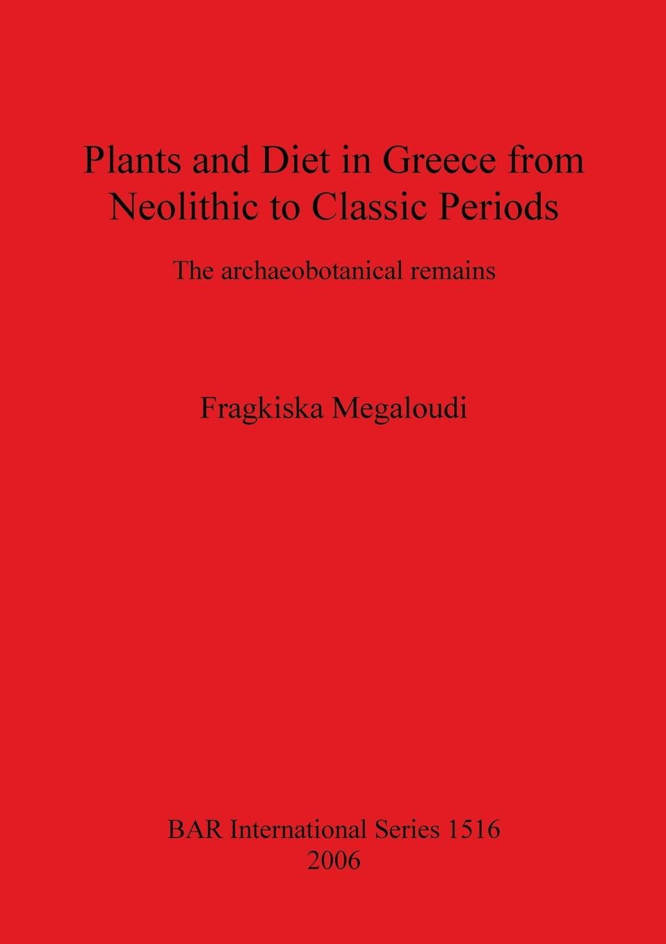 Plants and Diet in Greece from Neolithic to Classic Periods: The Archaeobotanical Remains