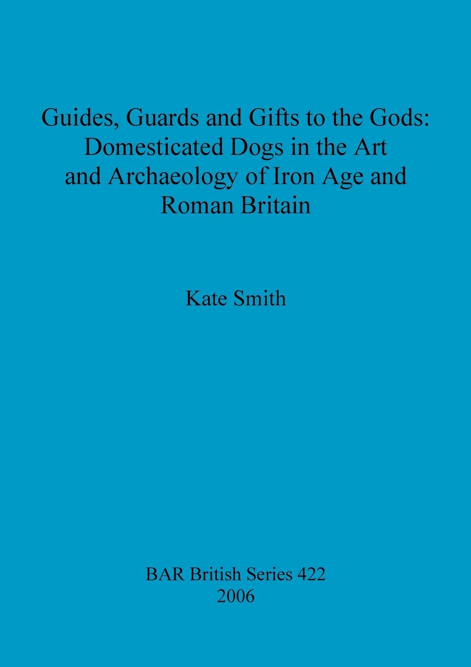 Guides, Guards and Gifts to the Gods: Domesticated Dogs in the Art and Archaeology of Iron Age and Roman Britain