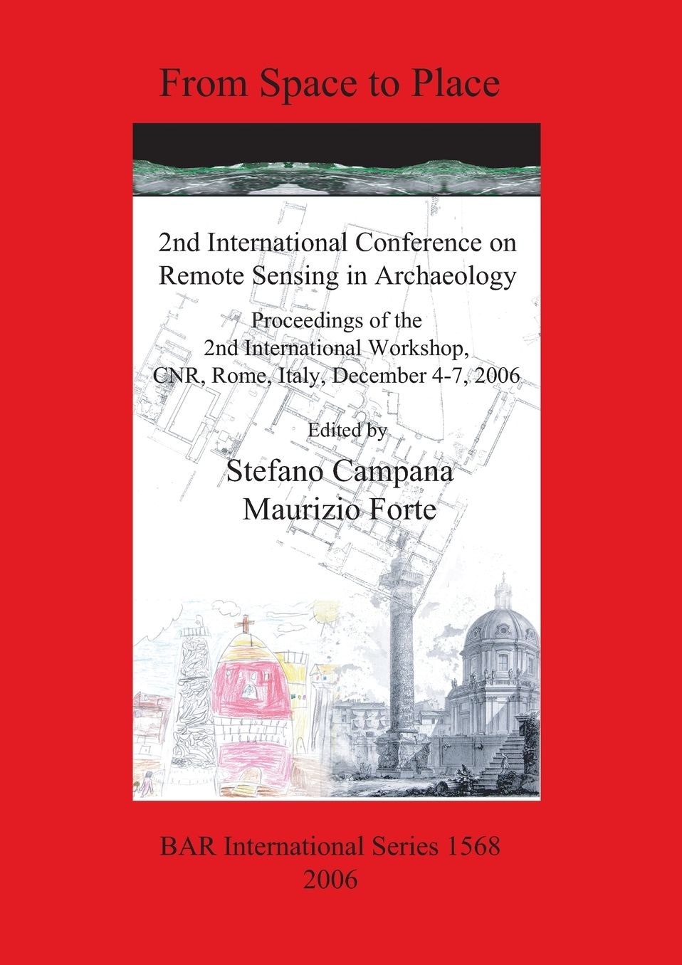 From Space to Place: 2nd International Conference on Remote Sensing in Archaeology: Proceedings of the 2nd International Workshop, CNR, Rome, Italy, December 2-4, 2006