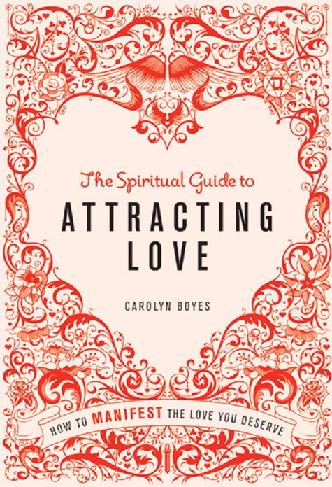 The Spiritual Guide to Attracting Love: How to Manifest the Love You Deserve