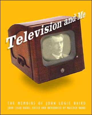 Television and Me: The Autobiography of John Logie Baird