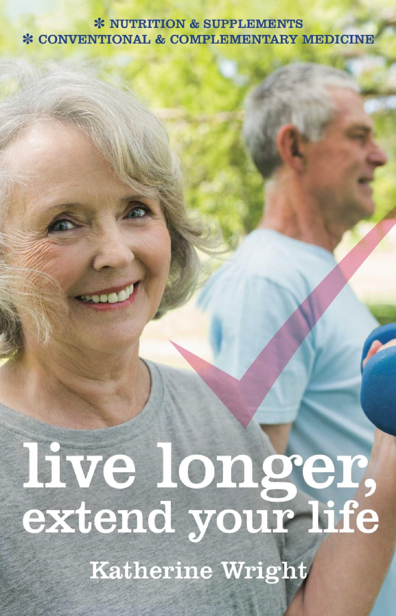 Live longer, extend your life: Nutrition & Supplements; Conventional and Complementary Medicines
